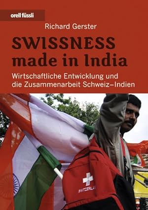 Bild des Verkufers fr Swissness made in India. Wirtschaftliche Entwicklung und die Zusammenarbeit Schweiz-Indien. zum Verkauf von Antiquariat Bookfarm