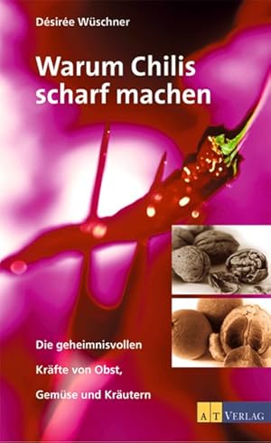 Immagine del venditore per Warum Chilis scharf machen: Die geheimnisvollen Krfte von Obst, Gemse und Krutern. venduto da Antiquariat Bookfarm