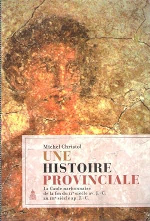 Une Histoire Provinciale : La Gaule Narbonnaise De La Fin Du II° Siècle av. J.-C. Au III° Siècle ...