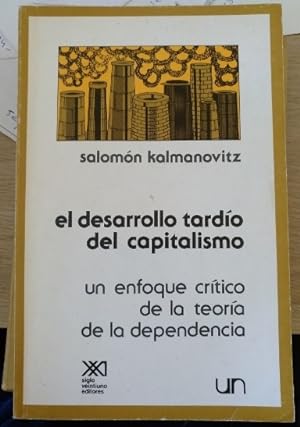 EL DESARROLLO TARDIO DEL CAPITALISMO. UN ENFOQUE CRITICO DE LA TEORIA DE LA DEPENDENCIA.