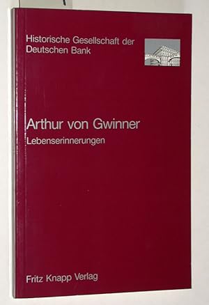 Arthur von Gwinner - Lebenserinnerungen. Herausgegeben im Auftrag der Historischen Gesellschaft d...
