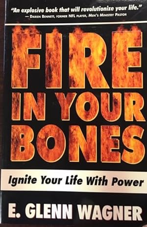 Fire In Your Bones: Ignite Your Life With Power