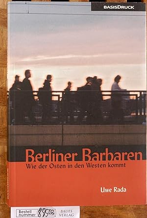 Berliner Barbaren : wie der Osten in den Westen kommt. Mit einem Fotoessay von Claudia C. Lorenz ...