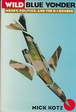 Imagen del vendedor de Wild Blue Yonder. Money, Politics, and the B-1 Bomber a la venta por Barter Books Ltd