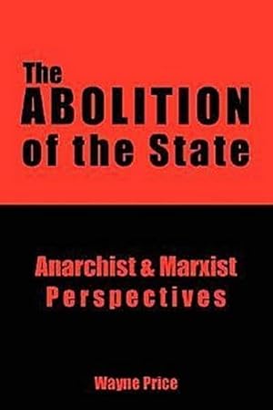 Bild des Verkufers fr The Abolition of the State: Anarchist & Marxist Perspectives zum Verkauf von Che & Chandler Versandbuchhandlung