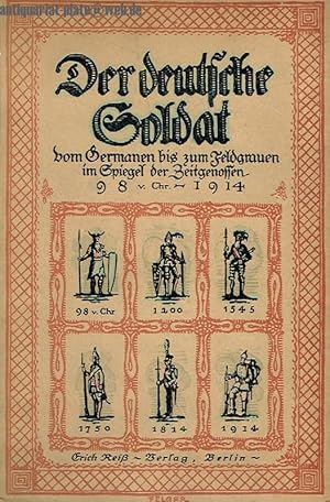 Der deutsche Soldat vom Germanen bis zum Feldgrauen im Spiegel der Zeitgenossen (98 v. Chr. - 191...