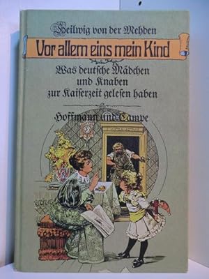 Bild des Verkufers fr Vor allem eins, mein Kind. Was deutsche Mdchen und Knaben zur Kaiserzeit gelesen haben zum Verkauf von Antiquariat Weber