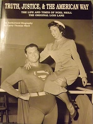 Seller image for TRUTH, JUSTICE, AND THE AMERICAN WAY: THE LIFE AND TIMES OF NOEL NEILL THE ORIGINAL LOIS LANE for sale by Antic Hay Books