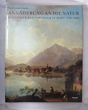 Annäherung an die Natur. Schweizer Kleinmeister in Bern 1750-1800. Herausgegeben von der Burgerge...