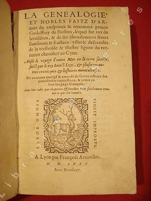 Seller image for La Gnalogie et nobles faitz d'armes du tres preux & renomm prince Godefroy de Buillon (Bouillon), lequel fut roy de Jerusamem, & de ses valeureux freres baudouin & Eustace : yssus & desendus de la tres noble & illustre ligne du vertueux chevalier au cyne (Cygne). Ainsi le voyage d'outre Mer en la terre saincte, faict par le roy Sainct Loys, & plusieurs autres cronicques & histoires miraculeuses (.) for sale by Fronhofer Schlsschen Galerie