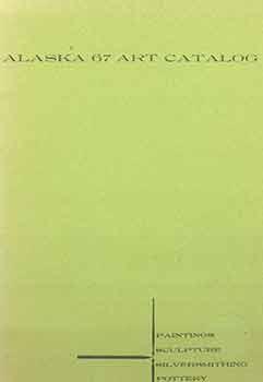 Alaska 67 Art Catalog: Paintings, Sculpture, Silversmithing, Pottery. [Signed and inscribed by ed...