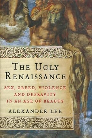 Imagen del vendedor de The Ugly Renaissance: Sex, Greed, Violence And Depravity In An Age Of Beauty a la venta por Kenneth A. Himber