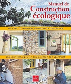 Manuel de construction écologique - murs en paille, en torchis, en bois cordé, toit végétalisé. P...