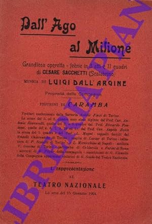 Dall'ago al milione Grandiosa Operetta-Féerie in 3 atti e 11 quadri di Cesare Sacchetti (Scalabri...