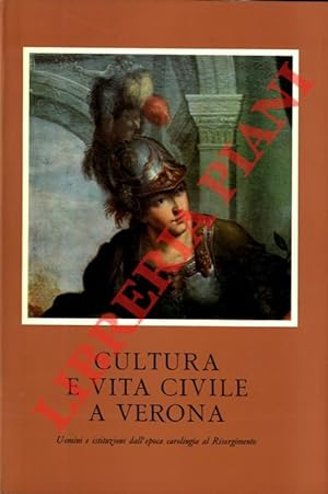 Cultura e vita civile a Verona. Uomini e istituzioni dall?epoca Carolingia al Risorgimento.
