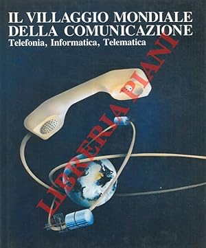 Il villaggio mondiale della comunicazione. Telefonia, Informatica, Telematica.