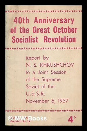 Seller image for 40th Anniversary of the Great October Socialist Revolution: Report by N. S. Khrushchov to a joint session of the Supreme Soviet of the U.S.S.R. November 6, 1957 for sale by MW Books