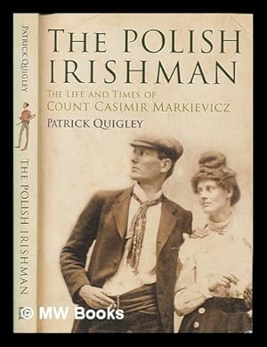 Immagine del venditore per The Polish Irishman : the life and times of Count Casimir Markievicz / Patrick Quigley venduto da MW Books