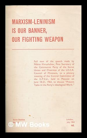 Seller image for Marxism-leninism is our banner : our fighting weapon / full text of the speech made by Nikita Khrushchev, First Secretary of the Communist Party of the Soviet Union and Chairman of the U.S.S.R. Council of Ministers, to a plenary meeting of the Central Committee of the C.P.S.U., held in Moscow on June 18-21, 1963, to discuss "Present tasks in the Party's ideological work" for sale by MW Books