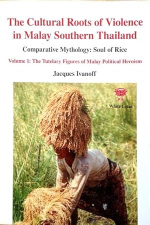 Seller image for Cultural Roots Of Violence In Malay Southern Thailand, Comparative Mythology Volume 1: The Tutelary Figures of Malay Political Heroism for sale by The Penang Bookshelf