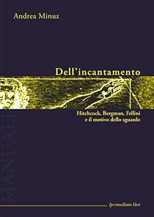 Imagen del vendedor de Dell'incantamento. Hitchcock, Bergman, Fellini e il motivo dello sguardo. a la venta por FIRENZELIBRI SRL