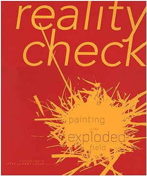 Reality Check: Painting in the Exploded Field: Selections from the Vicki and Kent Logan Collection