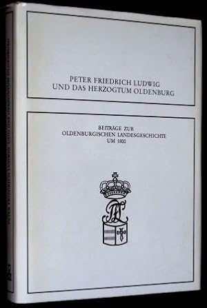 Peter Friedrich Ludwig und das Herzogtum Oldenburg. Beiträge zur Oldenburgischen Landesgeschichte...