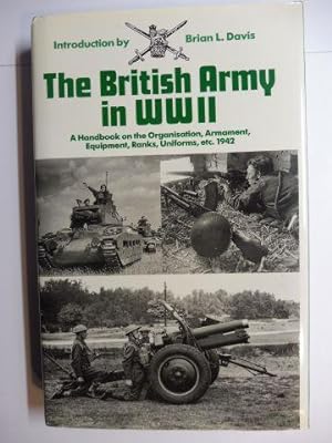 The British Army in WW II (World War II Two) *. A Handbook on the Organisation, Armament, Equipme...