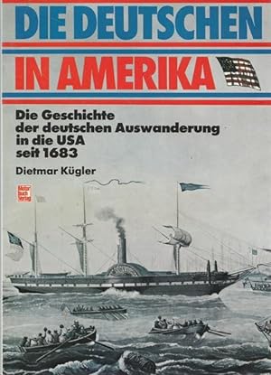 Die Deutschen in Amerika. Die Geschichte der deutschen Auswanderung in die USA seit 1683.