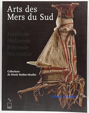 Arts des Mers du Sud Insulinde, Mélanésie, Polynésie, Micronésie Collections du musée Barbier-Mue...