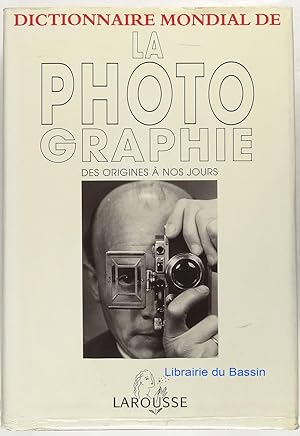 Dictionnaire mondial de la photographie Des origines à nos jours