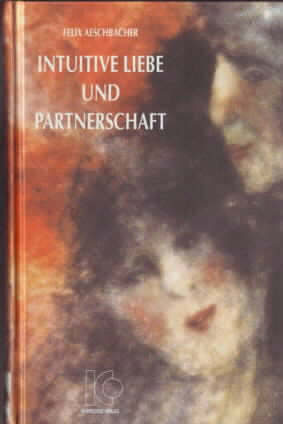 Intuitive Liebe und Partnerschaft. Felix Aeschbacher.