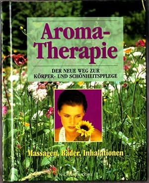 Aroma-Therapie : der neue Weg zur Körper- und Schönheitspflege ; [Massagen, Bäder, Inhalationen]....