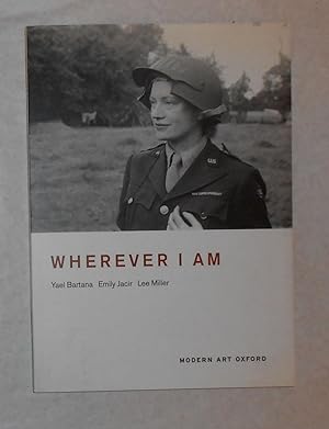 Seller image for Wherever I Am - Yael Bartana - Emily Jacir - Lee Miller (Modern Art, Oxford 20 July - 12 September 2004) for sale by David Bunnett Books