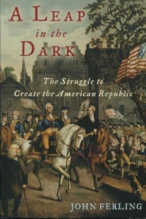 A Leap in the Dark: The Struggle to Create the American Republic