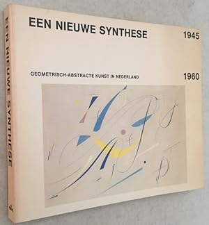 Een nieuwe synthese. Geometrisch-abstracte kunst in Nederland 1945-1960