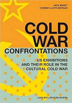 Seller image for Jack Masey / Conway Lloyd Morgan : Cold War Confrontations. - US Exhibitions and their Role in the Cultural Cold War. for sale by BuchKunst-Usedom / Kunsthalle