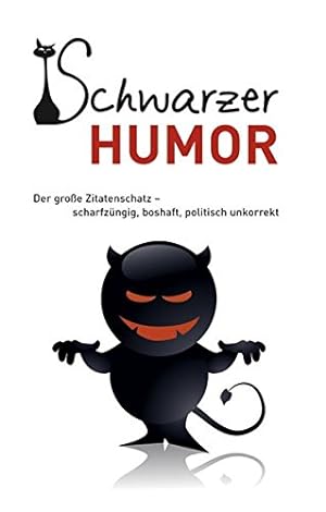Schwarzer Humor : der große Zitatenschatz - scharfzüngig, boshaft, politisch unkorrekt.