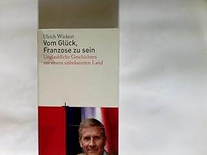 Image du vendeur pour Vom Glck, Franzose zu sein : unglaubliche Geschichten aus einem unbekannten Land. mis en vente par Antiquariat Buchhandel Daniel Viertel