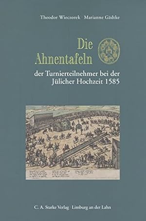 Die Ahnentafeln der Turnierteilnehmer bei der Jülicher Hochzeit 1585. Theodor Wieczorek ; Mariann...