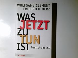 Was jetzt zu tun ist : Deutschland 2.0. Wolfgang Clement/Friedrich Merz. Hrsg. von Ursula Weidenfeld