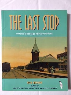 The Last Stop : A Guide to Ontario's Heritage Railway Stations