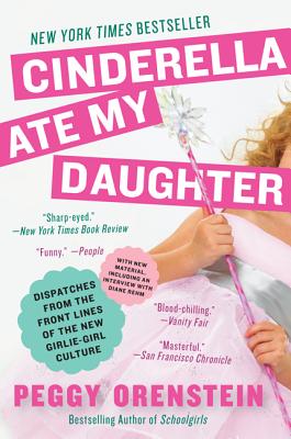 Seller image for Cinderella Ate My Daughter: Dispatches from the Front Lines of the New Girlie-Girl Culture (Paperback or Softback) for sale by BargainBookStores