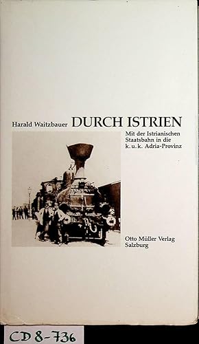 Bild des Verkufers fr Durch Istrien : mit der Istrianischen Staatsbahn durch die k.u.k. Adria-Provinz. zum Verkauf von ANTIQUARIAT.WIEN Fine Books & Prints