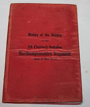 History of the Raising of the 7th (Service) Battalion Northamptonshire Regiment (48th and 58th Fo...