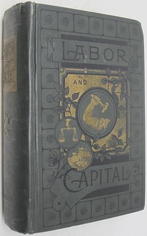 Labor and Capital: Containing an Account of the Various Organizations of Farmers, Planters, and M...