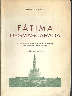 FÁTIMA DESMASCARADA: A verdade histórica acerca de Fátima documentada com provas