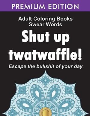 Imagen del vendedor de Adult Coloring Books Swear Words: Shut Up Twatwaffle: Escape the Bullshit of Your Day: Stress Relieving Swear Words Black Background Designs (Volume 1 (Paperback or Softback) a la venta por BargainBookStores