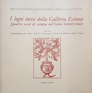 I legni incisi della Galleria Estense. Quattro secoli di stampa nell?Italia Settentrionale.