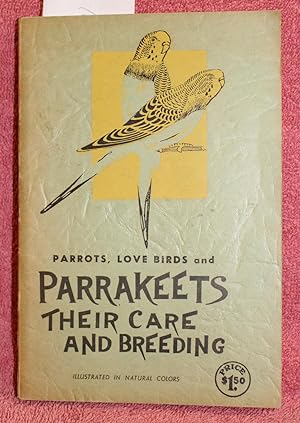 PARRAKEETS THEIR CARE AND BREEDING also Chapters on Love Birds, Parrots, Dwarf Parrots, Macaws an...